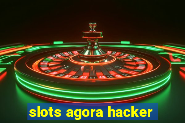slots agora hacker